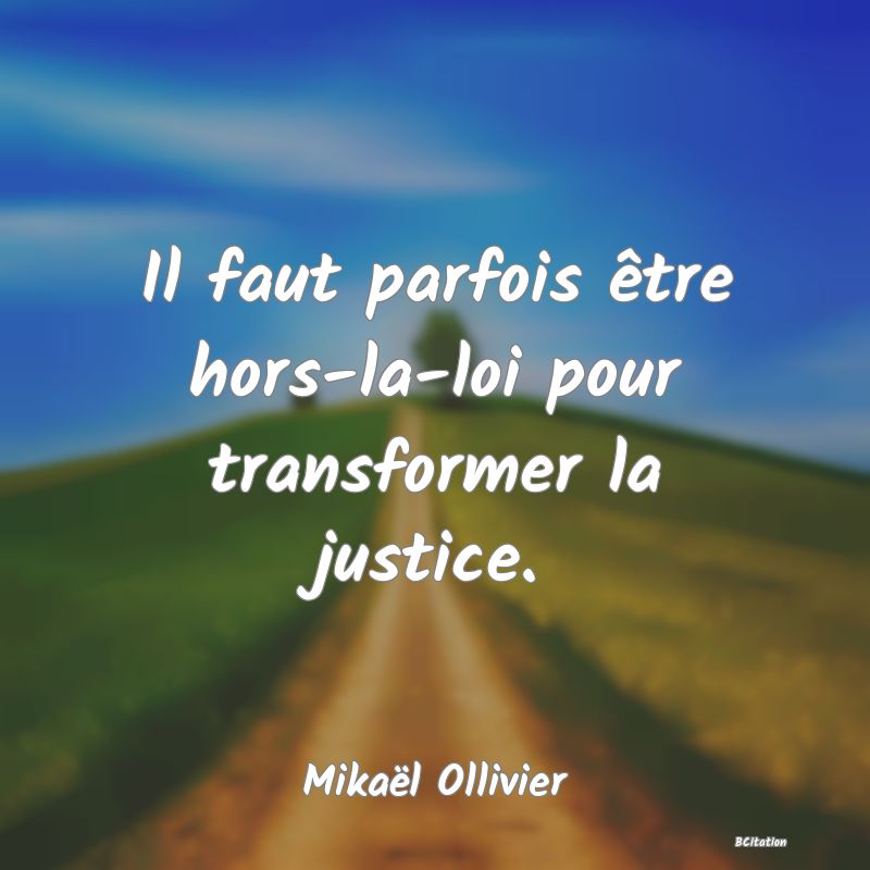 image de citation: Il faut parfois être hors-la-loi pour transformer la justice.