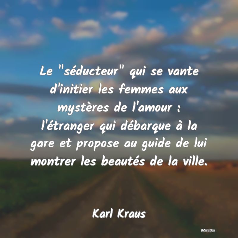 image de citation: Le  séducteur  qui se vante d'initier les femmes aux mystères de l'amour : l'étranger qui débarque à la gare et propose au guide de lui montrer les beautés de la ville.