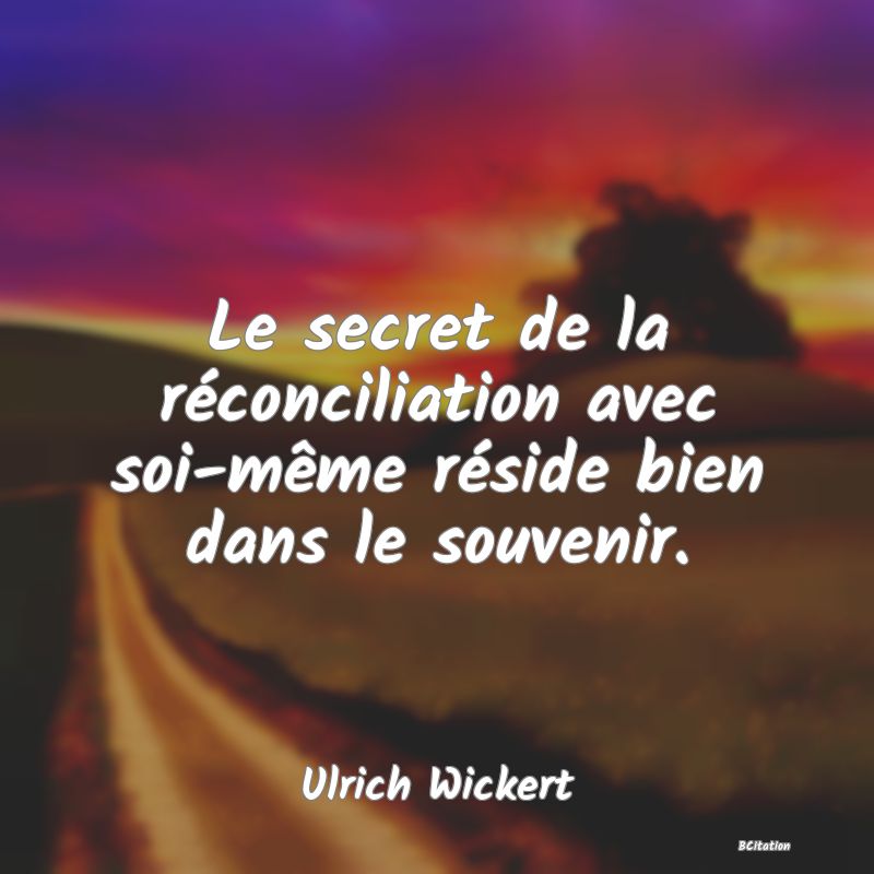 image de citation: Le secret de la réconciliation avec soi-même réside bien dans le souvenir.