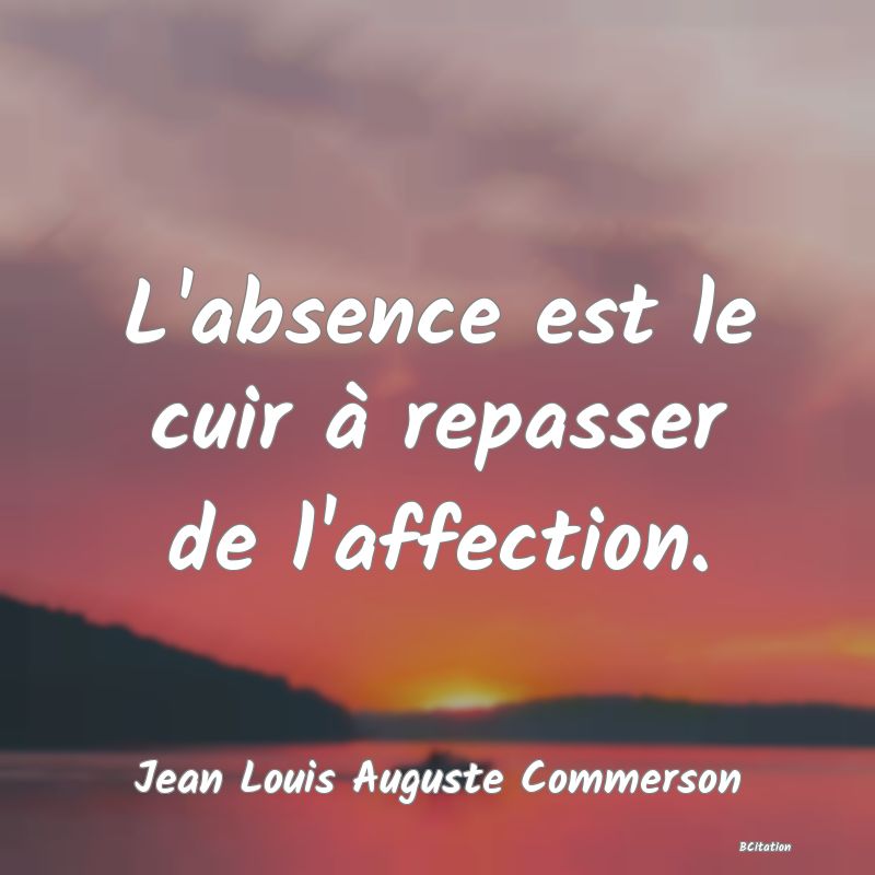 image de citation: L'absence est le cuir à repasser de l'affection.