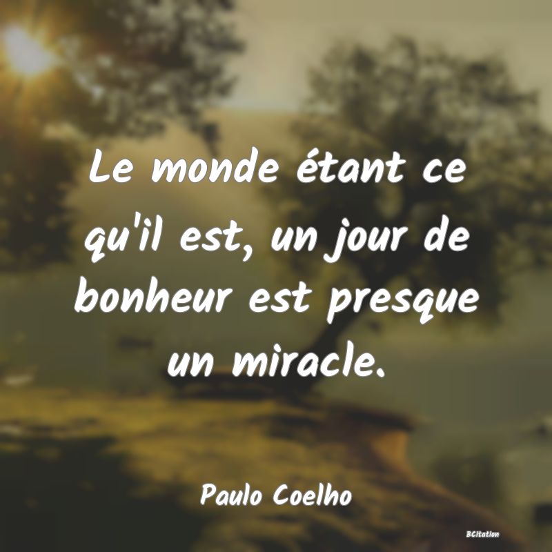 image de citation: Le monde étant ce qu'il est, un jour de bonheur est presque un miracle.