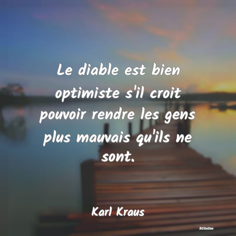 image de citation: Le diable est bien optimiste s'il croit pouvoir rendre les gens plus mauvais qu'ils ne sont.