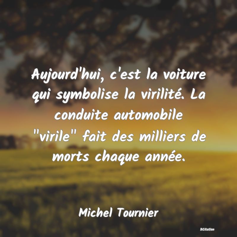 Belle Citation - Aujourd'hui, c'est la voiture qui symbolise la virilité. La conduite automobile 