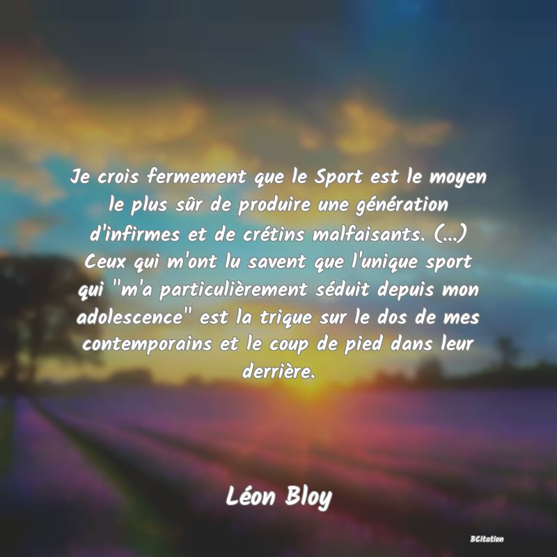 image de citation: Je crois fermement que le Sport est le moyen le plus sûr de produire une génération d'infirmes et de crétins malfaisants. (...) Ceux qui m'ont lu savent que l'unique sport qui  m'a particulièrement séduit depuis mon adolescence  est la trique sur le dos de mes contemporains et le coup de pied dans leur derrière.