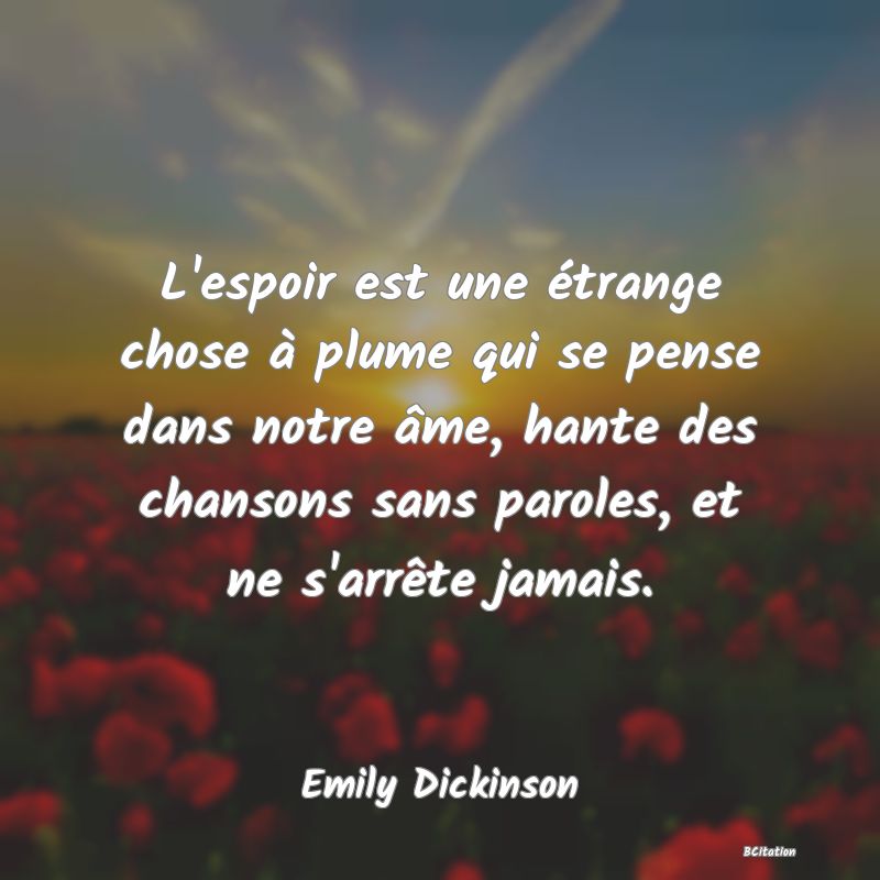 image de citation: L'espoir est une étrange chose à plume qui se pense dans notre âme, hante des chansons sans paroles, et ne s'arrête jamais.