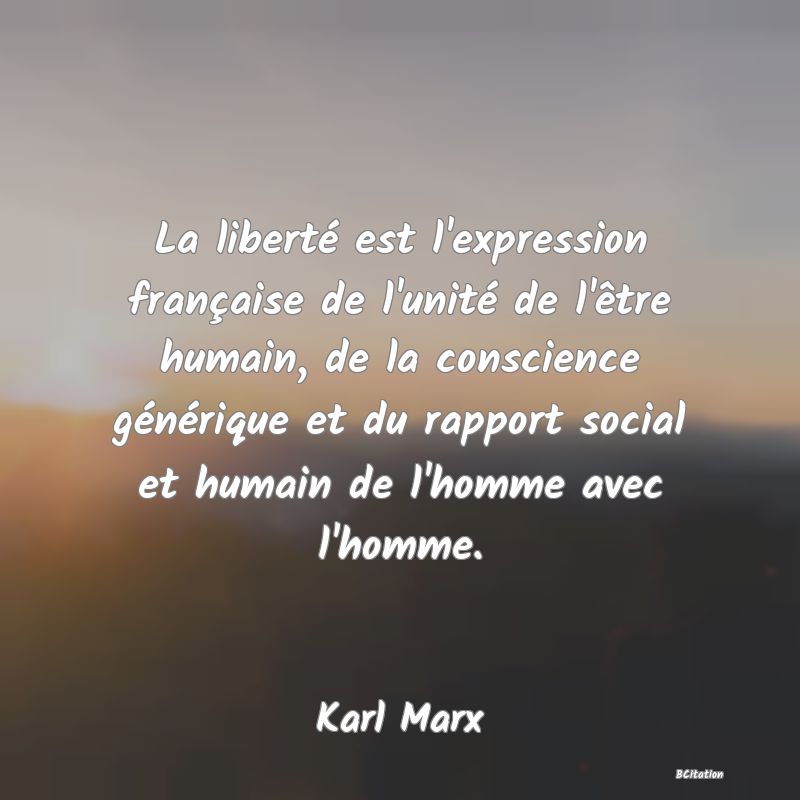 image de citation: La liberté est l'expression française de l'unité de l'être humain, de la conscience générique et du rapport social et humain de l'homme avec l'homme.