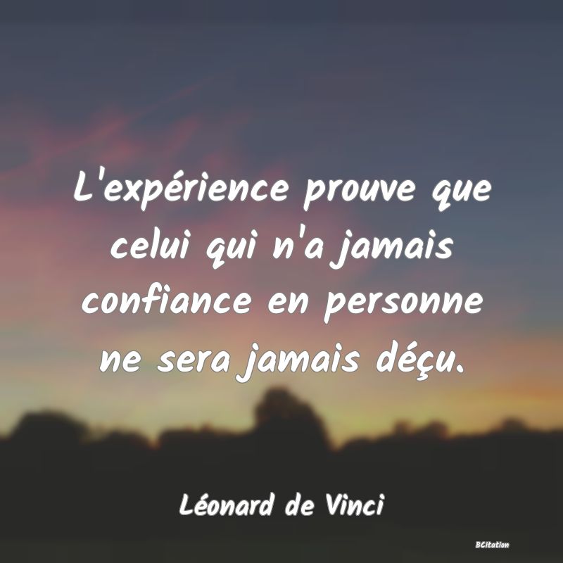 image de citation: L'expérience prouve que celui qui n'a jamais confiance en personne ne sera jamais déçu.