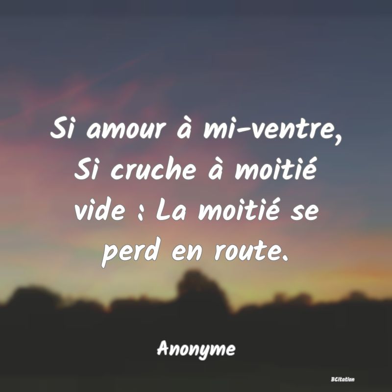 image de citation: Si amour à mi-ventre, Si cruche à moitié vide : La moitié se perd en route.