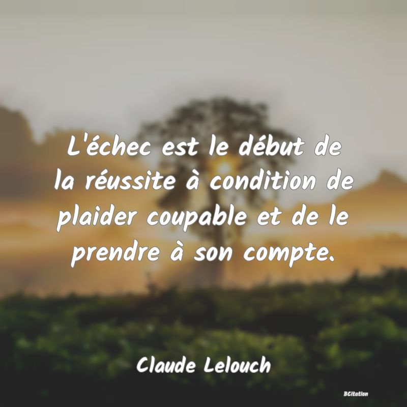 image de citation: L'échec est le début de la réussite à condition de plaider coupable et de le prendre à son compte.