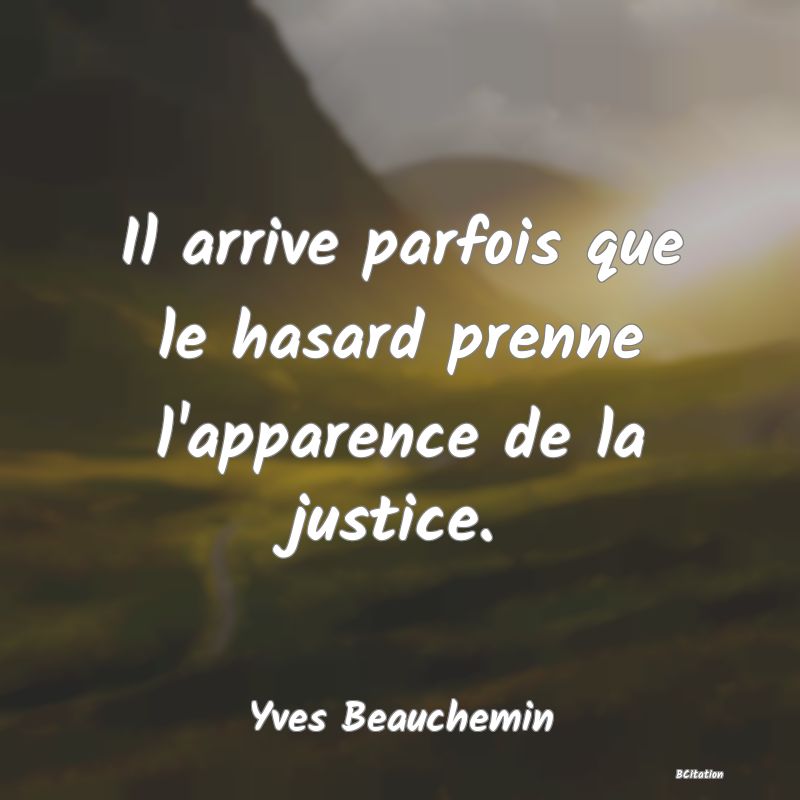 image de citation: Il arrive parfois que le hasard prenne l'apparence de la justice.