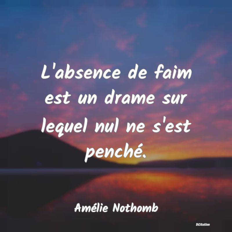 image de citation: L'absence de faim est un drame sur lequel nul ne s'est penché.