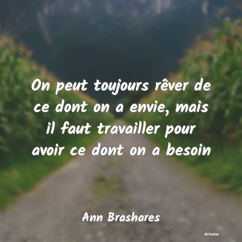 image de citation: On peut toujours rêver de ce dont on a envie, mais il faut travailler pour avoir ce dont on a besoin