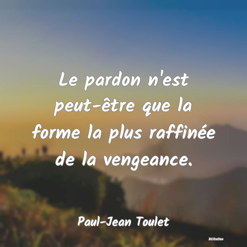 image de citation: Le pardon n'est peut-être que la forme la plus raffinée de la vengeance.