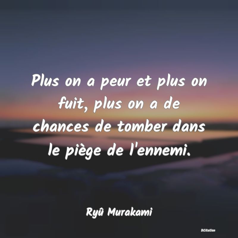 image de citation: Plus on a peur et plus on fuit, plus on a de chances de tomber dans le piège de l'ennemi.