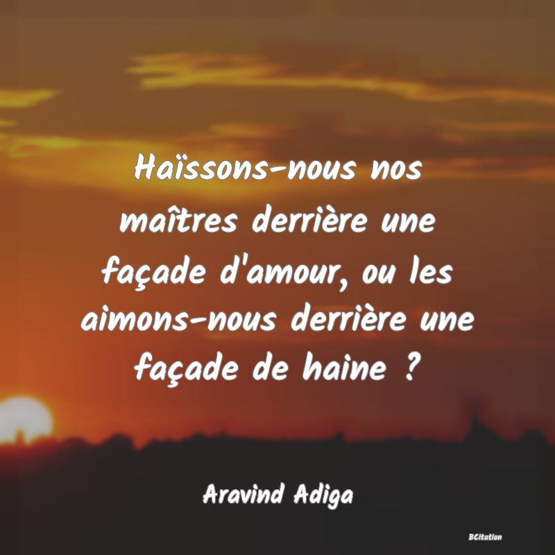 image de citation: Haïssons-nous nos maîtres derrière une façade d'amour, ou les aimons-nous derrière une façade de haine ?