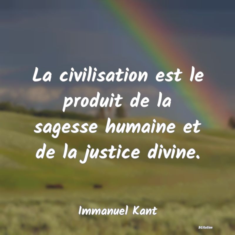 image de citation: La civilisation est le produit de la sagesse humaine et de la justice divine.