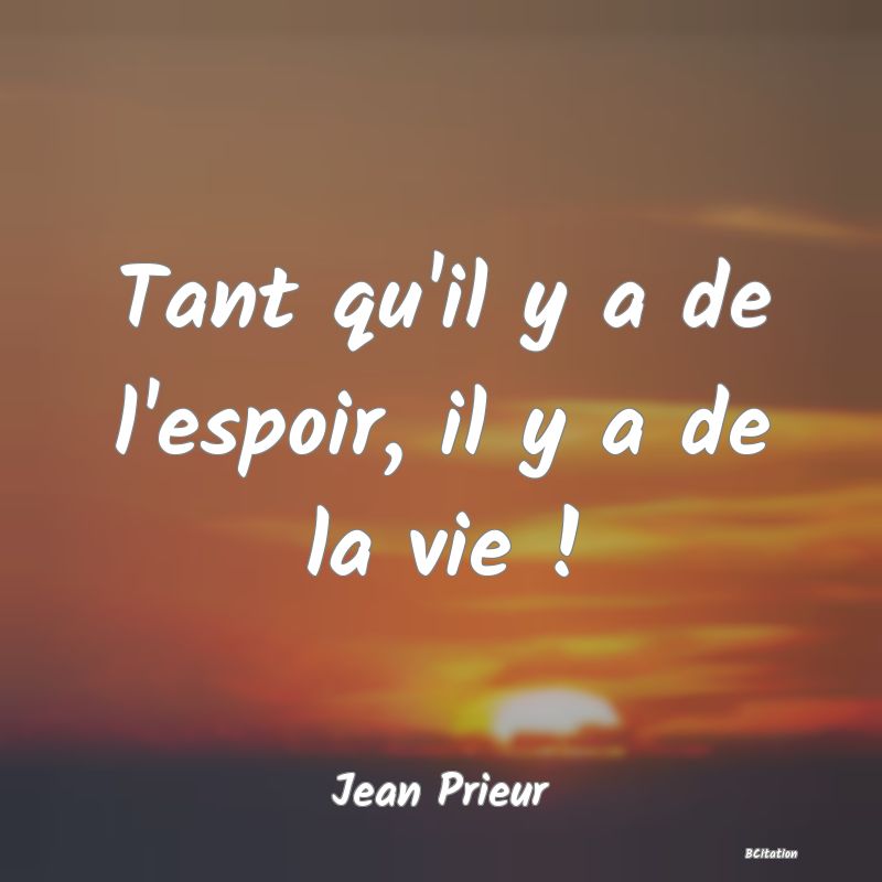 image de citation: Tant qu'il y a de l'espoir, il y a de la vie !