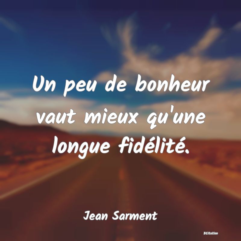 image de citation: Un peu de bonheur vaut mieux qu'une longue fidélité.