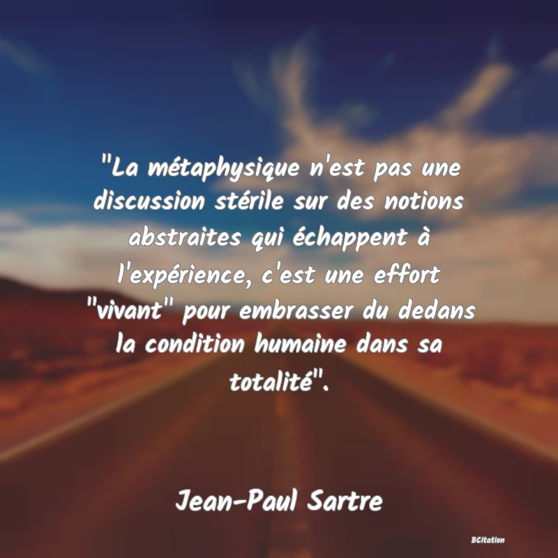 image de citation:  La métaphysique n'est pas une discussion stérile sur des notions abstraites qui échappent à l'expérience, c'est une effort  vivant  pour embrasser du dedans la condition humaine dans sa totalité .