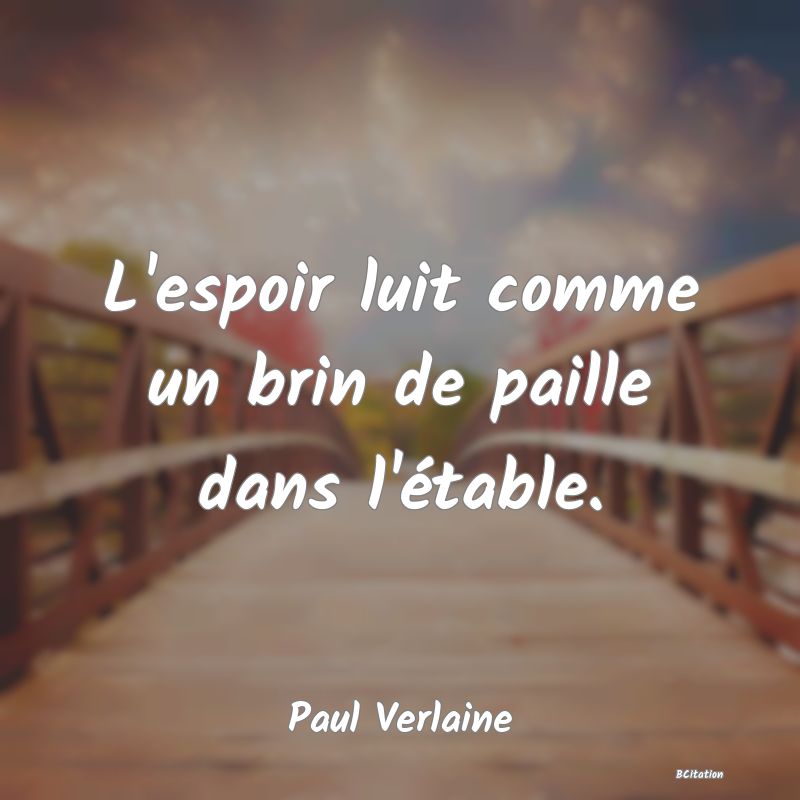 image de citation: L'espoir luit comme un brin de paille dans l'étable.