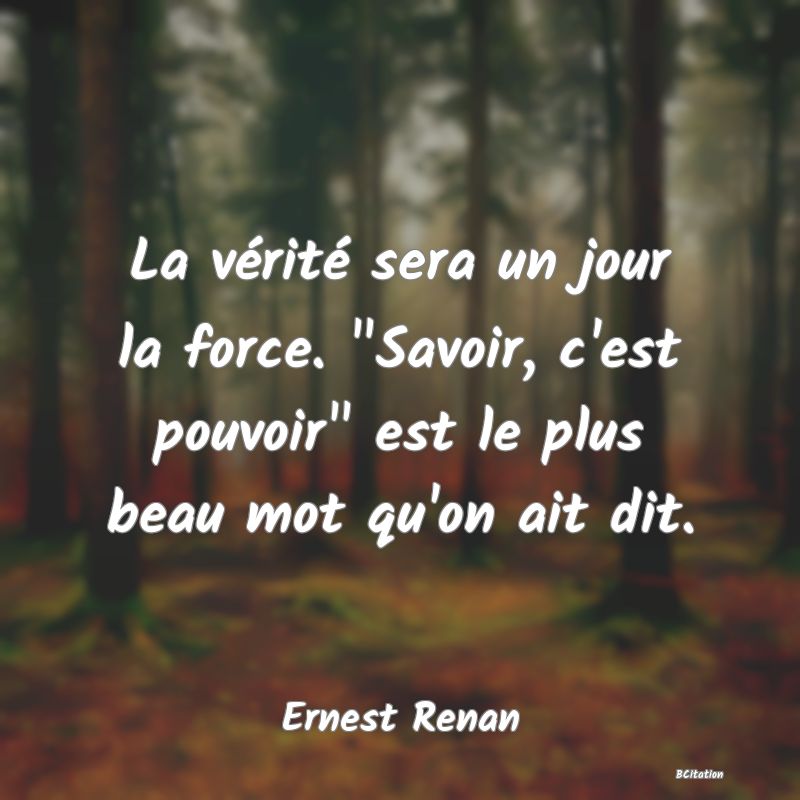 image de citation: La vérité sera un jour la force.  Savoir, c'est pouvoir  est le plus beau mot qu'on ait dit.