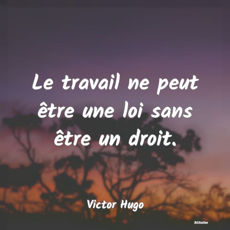 image de citation: Le travail ne peut être une loi sans être un droit.