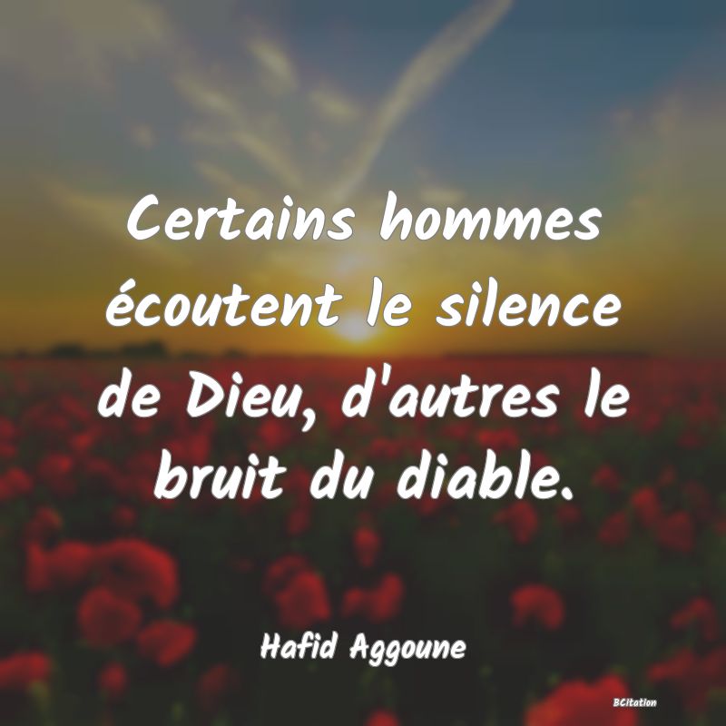 image de citation: Certains hommes écoutent le silence de Dieu, d'autres le bruit du diable.