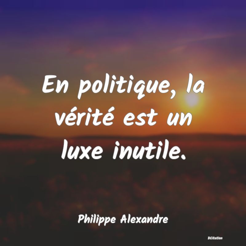 image de citation: En politique, la vérité est un luxe inutile.