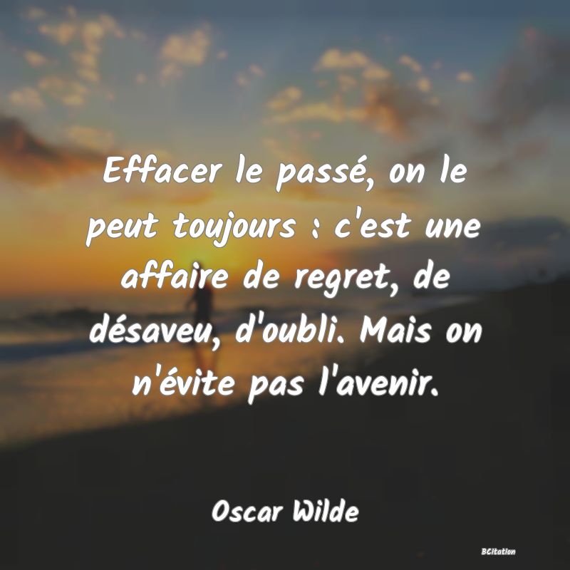 image de citation: Effacer le passé, on le peut toujours : c'est une affaire de regret, de désaveu, d'oubli. Mais on n'évite pas l'avenir.