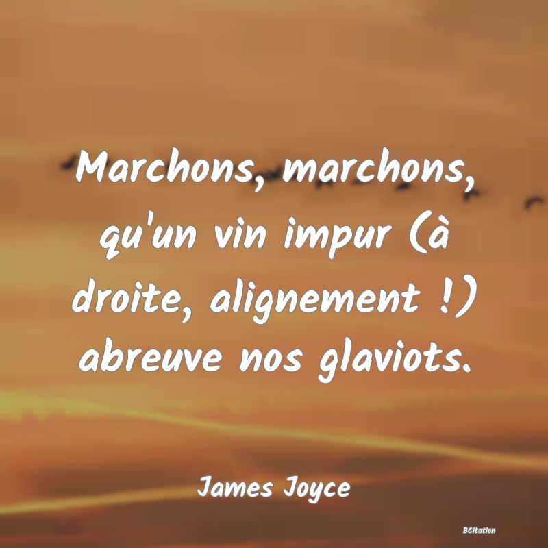 image de citation: Marchons, marchons, qu'un vin impur (à droite, alignement !) abreuve nos glaviots.