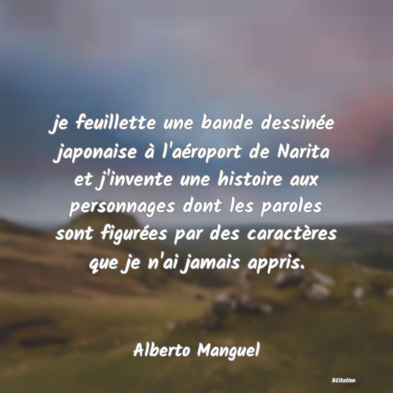 image de citation: je feuillette une bande dessinée japonaise à l'aéroport de Narita et j'invente une histoire aux personnages dont les paroles sont figurées par des caractères que je n'ai jamais appris.