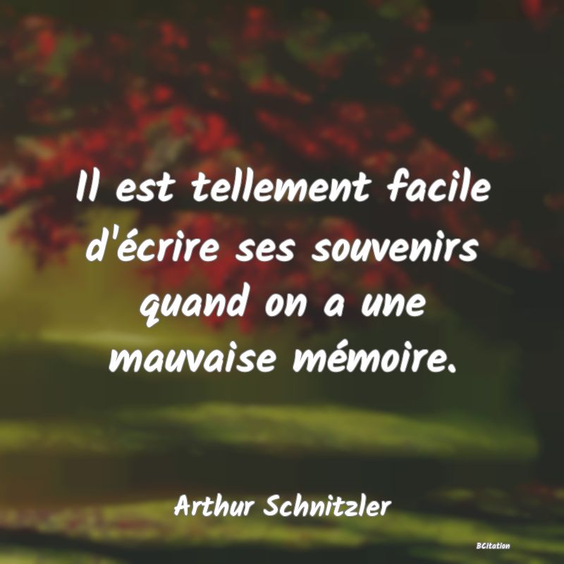 image de citation: Il est tellement facile d'écrire ses souvenirs quand on a une mauvaise mémoire.