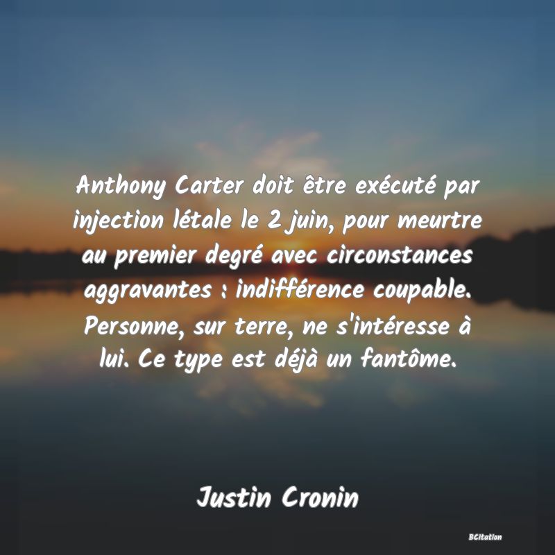 image de citation: Anthony Carter doit être exécuté par injection létale le 2 juin, pour meurtre au premier degré avec circonstances aggravantes : indifférence coupable. Personne, sur terre, ne s'intéresse à lui. Ce type est déjà un fantôme.