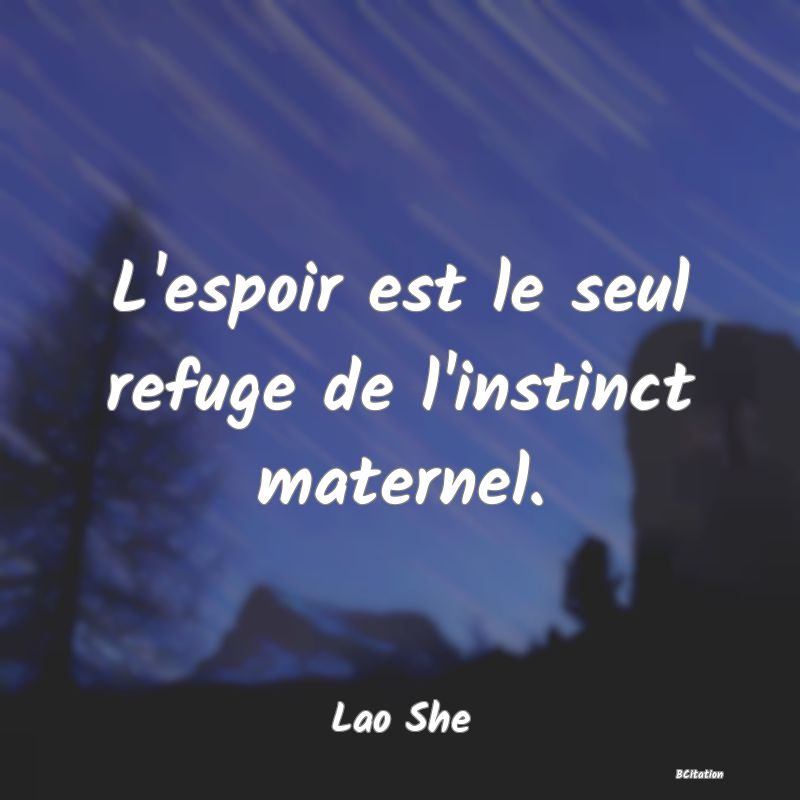 Belle Citation - L'espoir est le seul refuge de l'instinct maternel. - Lao She