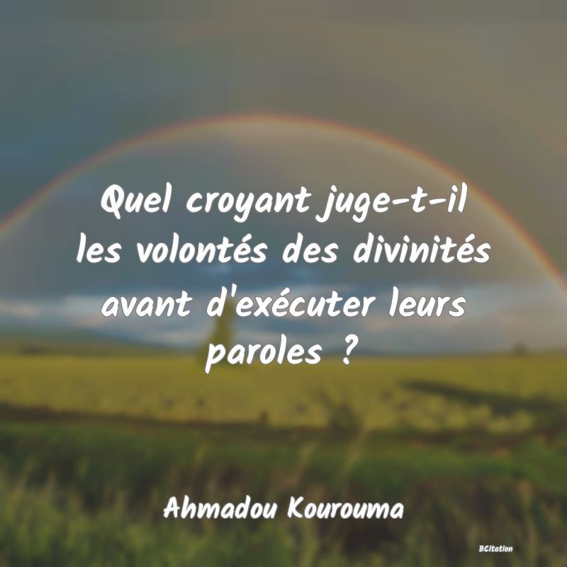 Belle Citation - Quel croyant juge-t-il les volontés des divinités avant d'exécuter leurs paroles ? - Ahmadou Kourouma