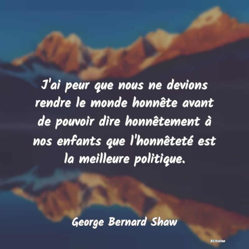 image de citation: J'ai peur que nous ne devions rendre le monde honnête avant de pouvoir dire honnêtement à nos enfants que l'honnêteté est la meilleure politique.