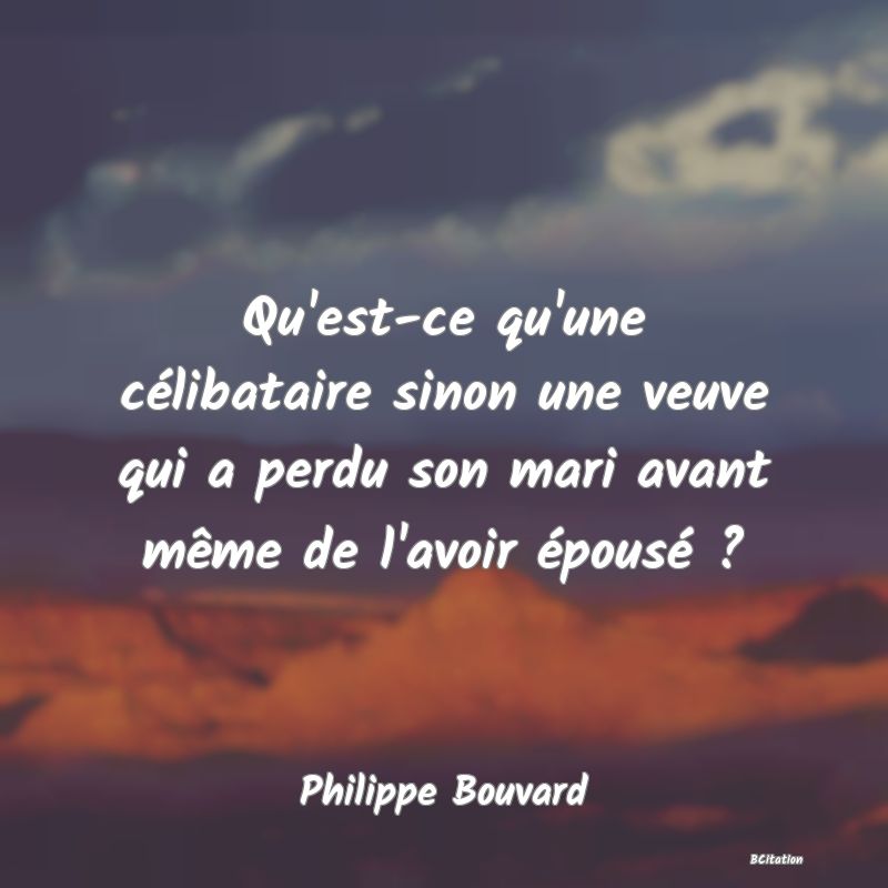 image de citation: Qu'est-ce qu'une célibataire sinon une veuve qui a perdu son mari avant même de l'avoir épousé ?