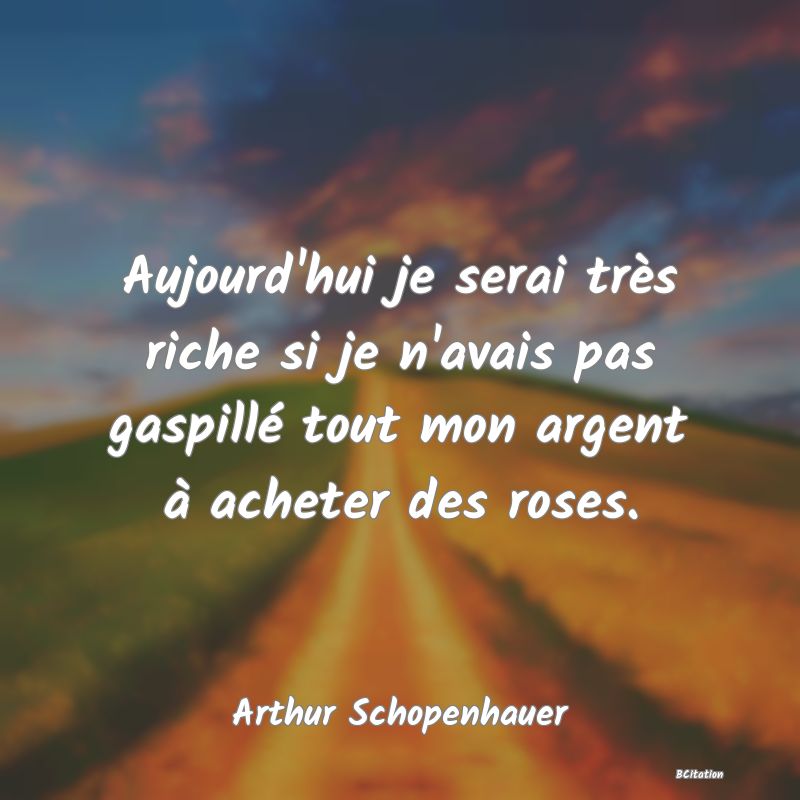 image de citation: Aujourd'hui je serai très riche si je n'avais pas gaspillé tout mon argent à acheter des roses.