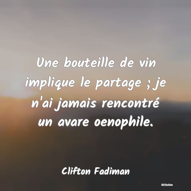 image de citation: Une bouteille de vin implique le partage ; je n'ai jamais rencontré un avare oenophile.