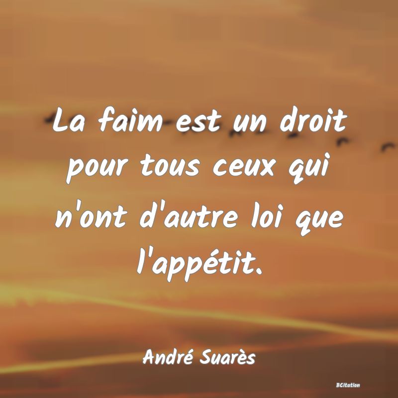 image de citation: La faim est un droit pour tous ceux qui n'ont d'autre loi que l'appétit.