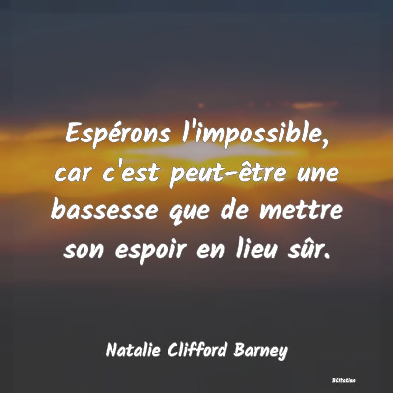 image de citation: Espérons l'impossible, car c'est peut-être une bassesse que de mettre son espoir en lieu sûr.