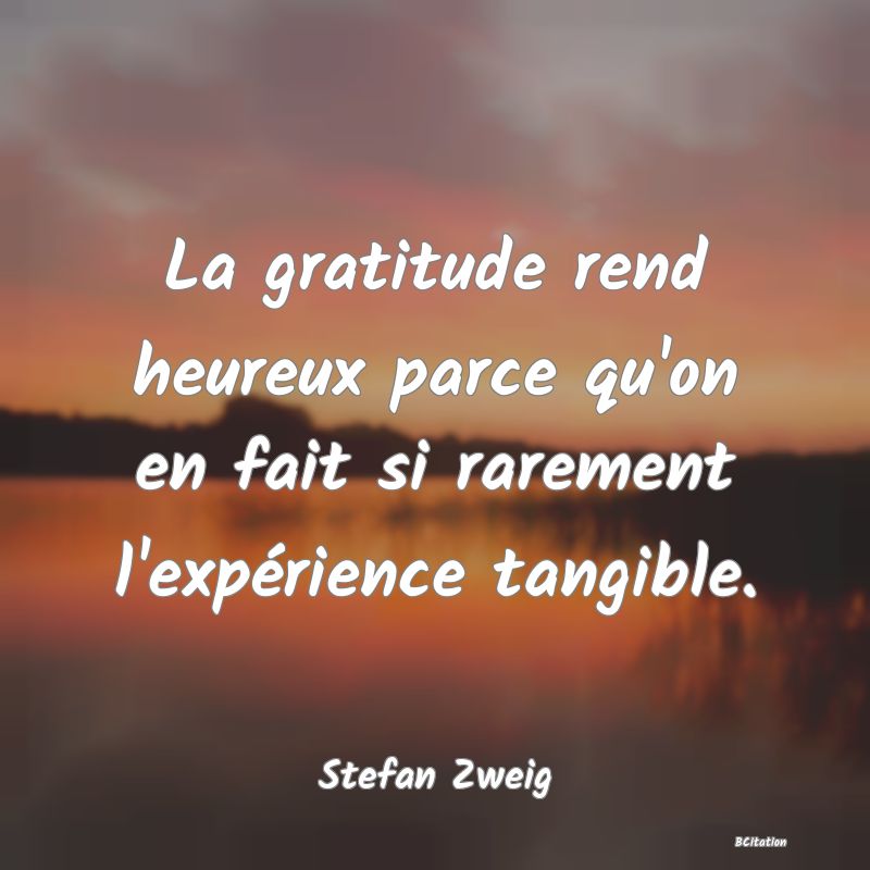 image de citation: La gratitude rend heureux parce qu'on en fait si rarement l'expérience tangible.