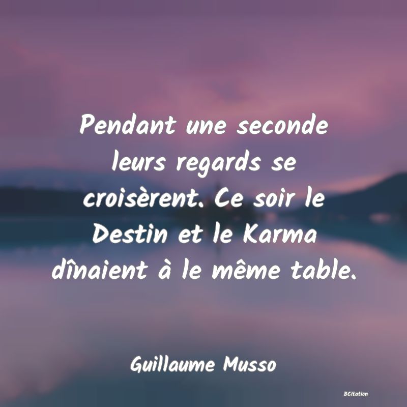 image de citation: Pendant une seconde leurs regards se croisèrent. Ce soir le Destin et le Karma dînaient à le même table.