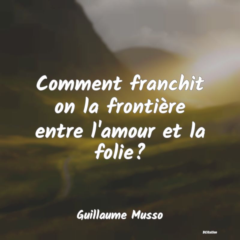 Belle Citation - Comment franchit on la frontière entre l'amour et la folie? - Guillaume Musso