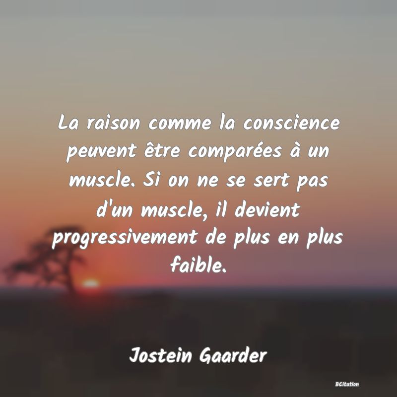 image de citation: La raison comme la conscience peuvent être comparées à un muscle. Si on ne se sert pas d'un muscle, il devient progressivement de plus en plus faible.