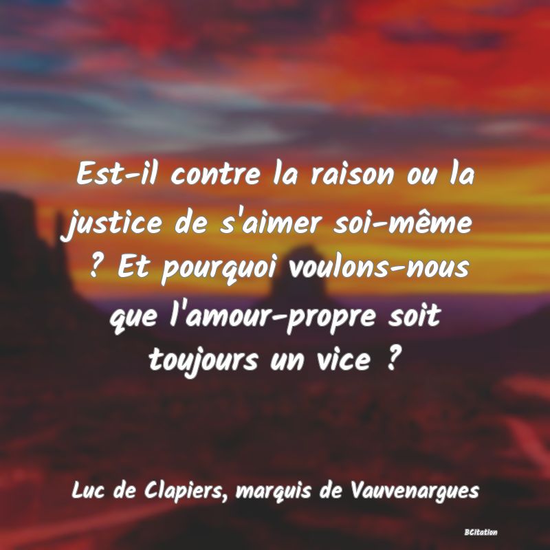 image de citation: Est-il contre la raison ou la justice de s'aimer soi-même ? Et pourquoi voulons-nous que l'amour-propre soit toujours un vice ?