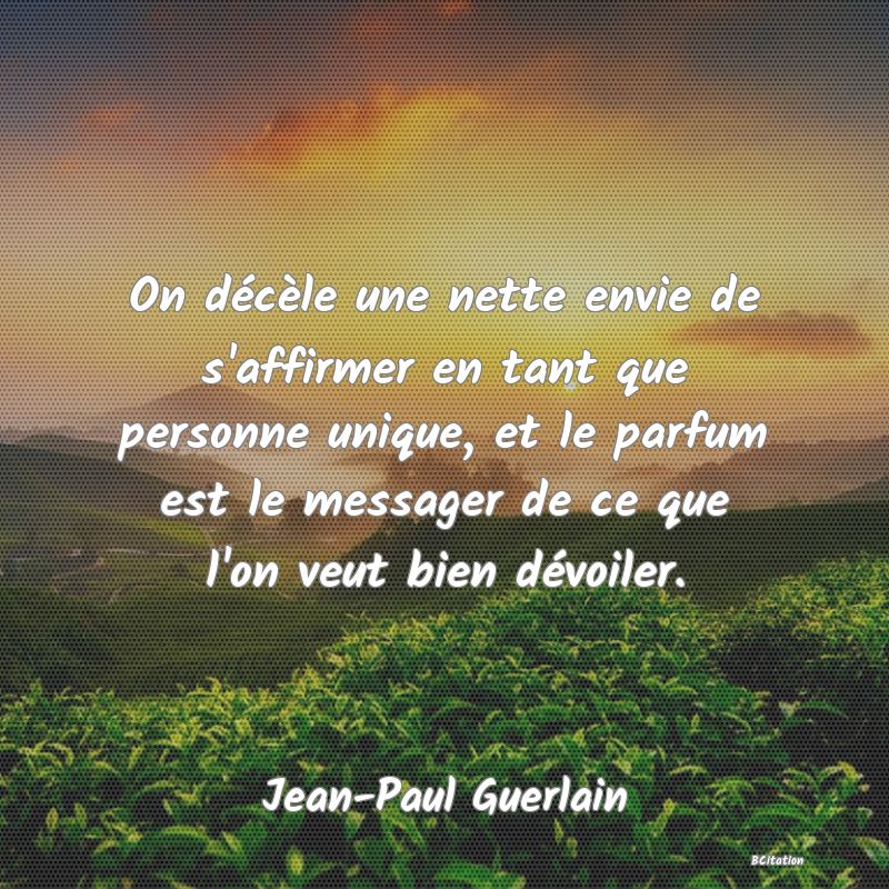 image de citation: On décèle une nette envie de s'affirmer en tant que personne unique, et le parfum est le messager de ce que l'on veut bien dévoiler.