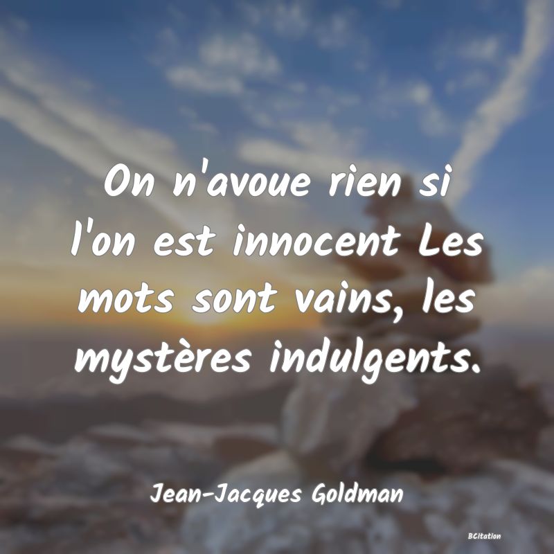 image de citation: On n'avoue rien si l'on est innocent Les mots sont vains, les mystères indulgents.