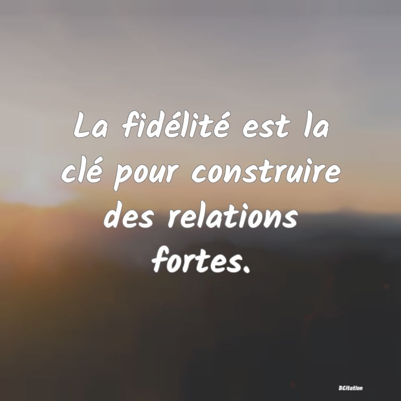 image de citation: La fidélité est la clé pour construire des relations fortes.
