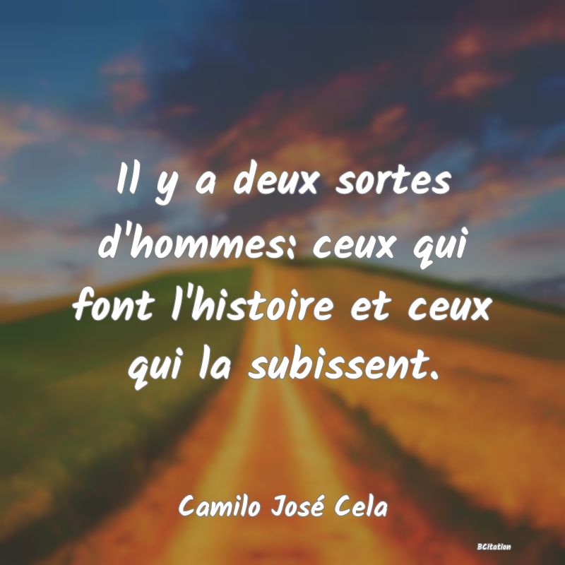 image de citation: Il y a deux sortes d'hommes: ceux qui font l'histoire et ceux qui la subissent.